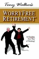 Tony Walker's Worryfree Retirement: An Exciting New Way of Thinking! 1425956920 Book Cover