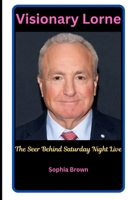Visionary Lorne: The Seer Behind Saturday Night Live B0DYDV6T97 Book Cover