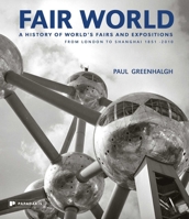 Fair World: A History of World's Fairs and Expositions from London to Shanghai 1851-2010 1906506094 Book Cover