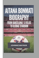 Aitana Bonmati Biography: From Barcelona's Field To Global Stardom B0DPN53SWK Book Cover