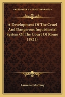 A Development Of The Cruel And Dangerous Inquisitorial System Of The Court Of Rome 1164523538 Book Cover