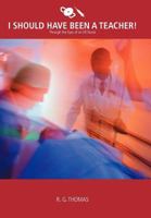 I Should Have Been a Teacher!: Through the Eyes of an ER Nurse 1458204456 Book Cover