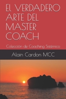 El VERDADERO ARTE DEL MASTER COACH: Colección de Coaching Sistémico (Spanish Edition) B087H79LWW Book Cover