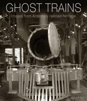 Ghost Trains: Images from America's Railroad Heritage 0785830839 Book Cover