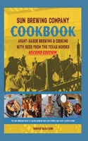 Sun Brewing Company Cookbook Second Edition: Avant-Garde Brewing and Cooking with Beer from the Texas Border 0578366215 Book Cover