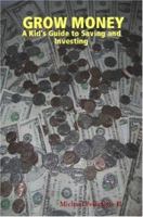 GROW MONEY - A Kid's Guide to Saving and Investing 0615145892 Book Cover