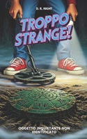 Troppo Strange! Oggetto Inquietante Non Identificato: Un libro horror per ragazzi ricco di mistero e avventura. Ideale per giovani lettori coraggiosi di 10, 11, 12 e 13 anni (Italian Edition) B0FN3K95HW Book Cover