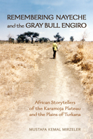 Remembering Nayeche and the Gray Bull Engiro: African Storytellers of the Karamoja Plateau and the Plains of Turkana 1442626313 Book Cover