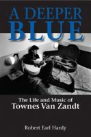 A Deeper Blue: The Life and Music of Townes Van Zandt (North Texas Lives of Musicians Series)