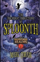 The Abundant Abductions of Sploonth: Preposterous Realms - Book One B0CTM211ST Book Cover