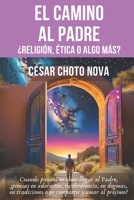 EL CAMINO AL PADRE: ¿RELIGIÓN, ÉTICA O ALGO MÁS? (Spanish Edition) B0FB3BLTCC Book Cover