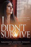 I Didn't Survive: Emerging Whole After Deception, Persecution, and Hidden Abuse B0BXGKFFH5 Book Cover