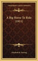 A Big Horse To Ride 116451654X Book Cover