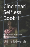 Cincinnati Selfless Book 1: Detective Cases and Horse Racing B0FGJKLFRZ Book Cover