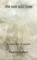 The Sun Still Rose: A Collection of Poems B0H6KW2PQP Book Cover