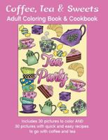Coffee, Tea & Sweets: Adult Coloring Book: Including 30 Recipes To Go With the Pictures to Color 0995004145 Book Cover