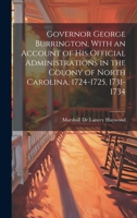 Governor George Burrington, With an Account of his Official Administrations in the Colony of North Carolina, 1724-1725, 1731-1734 1019875402 Book Cover