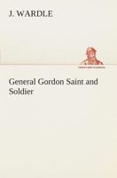 General Gordon, Saint and Soldier 9355394845 Book Cover