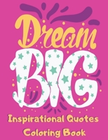 Dream Big Inspirational Quotes Coloring Book: Motivational Themed Adult Coloring Book with Inspiring Sayings for Relaxation and Stress Relief for Wome B087R7ZKPY Book Cover