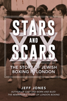 Stars and Scars: The Story of Jewish Boxing in London 1398109568 Book Cover