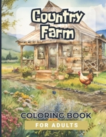 Country Farm Coloring Book: An Adult Coloring Book With Countryside Farmhouses And Relaxing Landscapes. B0CXP8Z4BN Book Cover