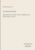 Les Rues de Paris: Biographies, portraits, récits et légendes. En deux parties, Tome 2 (French Edition) 3387415397 Book Cover
