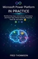 Microsoft Power Platform in Practice: Build Business Apps, Automations, and Analytics with Power Apps, Power Automate, Power BI, and Copilot B0GGH5J9SH Book Cover