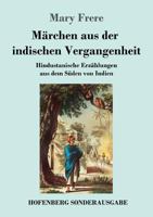 Marchen Aus Der Indischen Vergangenheit: Hindustanische Erzahlungen Aus Dem Suden Von Indien 1497518245 Book Cover