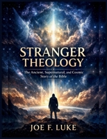 Stranger Theology: The Ancient, Supernatural, and Cosmic Story of the Bible B0GHJ4VJ4L Book Cover