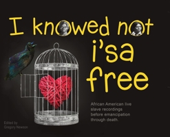 I Knowed not i'sa free: African American live slave recordings before emancipation through death. B0BJ4SVJ6R Book Cover