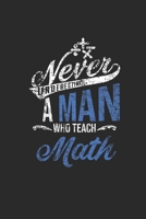 Never Underestimate A Man Who Teach Math: Dotted Bullet Notebook (6 x 9 - 120 pages) Teachers Notebook for Daily Journal, Diary, and Gift 1674239750 Book Cover