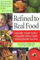 Refined To Real Food: Moving Your Family Toward Healthier, Wholesome Eating 1880158485 Book Cover