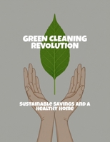 Green Cleaning Revolution: Sustainable Savings And A Healthy Home B0FQ55K174 Book Cover