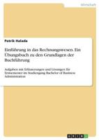 Einf�hrung in das Rechnungswesen. Ein �bungsbuch zu den Grundlagen der Buchf�hrung: Aufgaben mit Erl�uterungen und L�sungen f�r Erstsemester im Studiengang Bachelor of Business Administration 3668581320 Book Cover