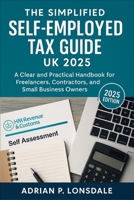 The Simplified Self-Employed Tax Guide UK 2025: A Clear and Practical Handbook for Freelancers, Contractors, and Small Business Owners B0FMDH1T14 Book Cover