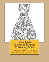 Retro Style Patterned Dresses Colouring Book: Original Designs for Your Own Creativity 1522971424 Book Cover