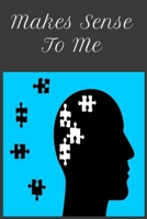 Makes Sense To Me: Perfect journal to record your thoughts B07Y4M7NQK Book Cover