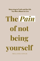 The Pain of not being yourself: Returning to Truth and the Life You Were Meant to Live B0GKXQ32G8 Book Cover