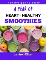 A Year of Heart-healthy Smoothies: 365 Days Of Nutritious, Heart Healthy Smoothies For A Stronger, A Happier You (A Year of Smoothies Books) B0DZ6G9HTD Book Cover