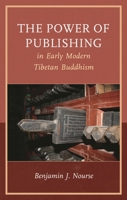 The Power of Publishing in Early Modern Tibetan Buddhism (Studies in Modern Tibetan Culture) 166695800X Book Cover