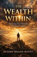 The Wealth Within: Mastering Your Mind for Financial Freedom B0GY4PM7LR Book Cover