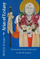 Arias of Ecstasy: Devotional Poems Dedicated to Adi Da Samraj 1500334006 Book Cover