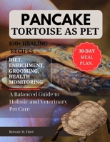 PANCAKE TORTOISE AS PET: A Balanced Guide to Holistic and Veterinary Pet Care B0F5YKF6VX Book Cover