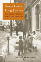 Sweet Cakes, Long Journey: The Chinatowns of Portland, Oregon (Scott and Laurie Oki Series in Asian American Studies) 0295983833 Book Cover