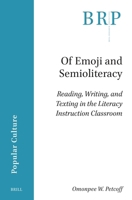 Of Emoji and Semioliteracy: Reading, Writing, and Texting in the Literacy Instruction Classroom (Brill Research Perspectives in Humanities and Social Sciences) 9004715487 Book Cover