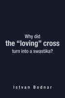 Why Did the Loving Cross Turn Into a Swastika 1477247106 Book Cover