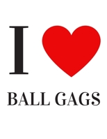 I love ball gags: Funny Romanitc Valentines Day Gifts for Him / Her ~ College-Ruled Paperback Notebook 1659128749 Book Cover