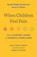When Children Feel Pain: From Everyday Aches to Chronic Conditions 0674185021 Book Cover