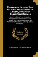 Changemens Survenus Dans Les Moeurs Des Habitans de Limoges, Depuis Une Cinquantaine d'Ann�es: Deuxi�me �dition Augment�e Des Changemens Survenus Depuis 1808, Jusqu'� 1817, O� l'On a Mentionn� Les Nou 1168414385 Book Cover