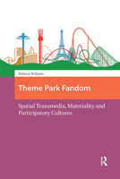 Theme Park Fandom: Spatial Transmedia, Materiality and Participatory Cultures 1041189478 Book Cover